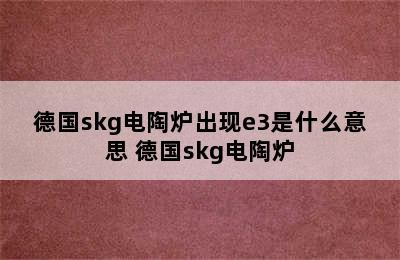 德国skg电陶炉出现e3是什么意思 德国skg电陶炉